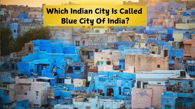 which-indian-place-is-called-the-blue-city-of-india-history-facts-and-tourist-highlights