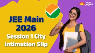JEE Main City Intimation Slip 2026 To Be OUT Soon: Here’s How To Check At  jeemain.nta.nic.in