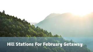 Planning A February Getaway? Visit These 6 Hill Stations Before Summer Crowd Takes Over