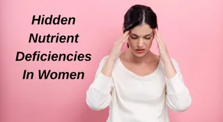 5 Hidden Nutrient Deficiencies In Women: Signs, Risks And How To Fix Them