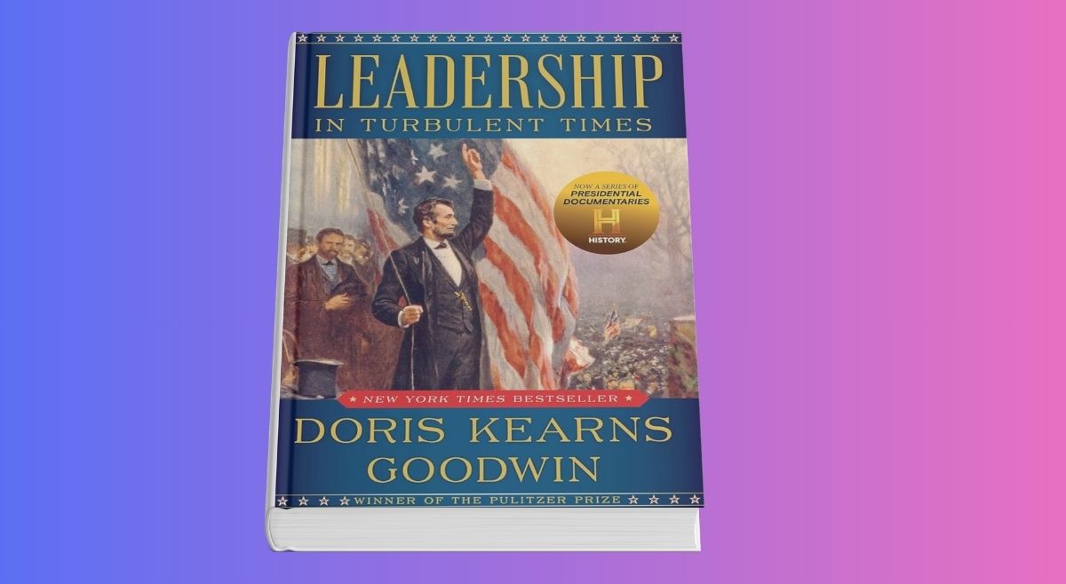 Leadership in Turbulent Times by Doris Kearns Goodwin