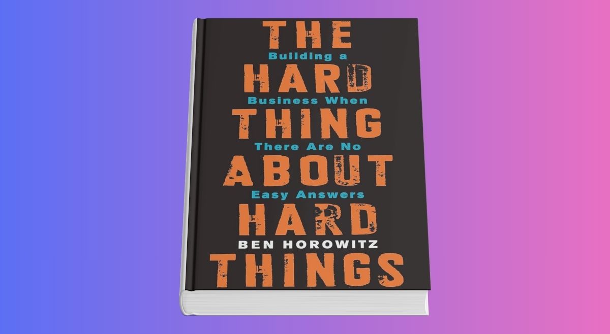The Hard Thing About Hard Things by Ben Horowitz